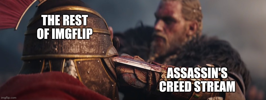 I'm glad this stream exists. It has made me go out and get more assassin's games. Like odyssey. | THE REST OF IMGFLIP; ASSASSIN'S CREED STREAM | image tagged in assassin's creed valhalla fans vs haters,assassin's creed | made w/ Imgflip meme maker