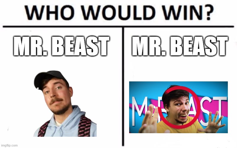 MISTER BEAAAAST! | MR. BEAST; MR. BEAST | image tagged in memes,who would win,mr beast,epic rap battles of history,mrbeast | made w/ Imgflip meme maker