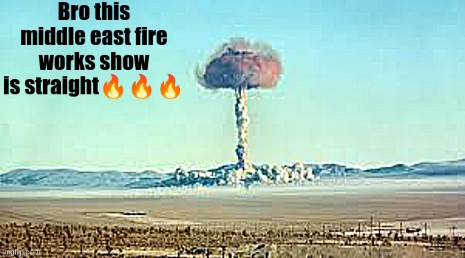 Bro this middle east fire works show is straight🔥🔥🔥 | made w/ Imgflip meme maker