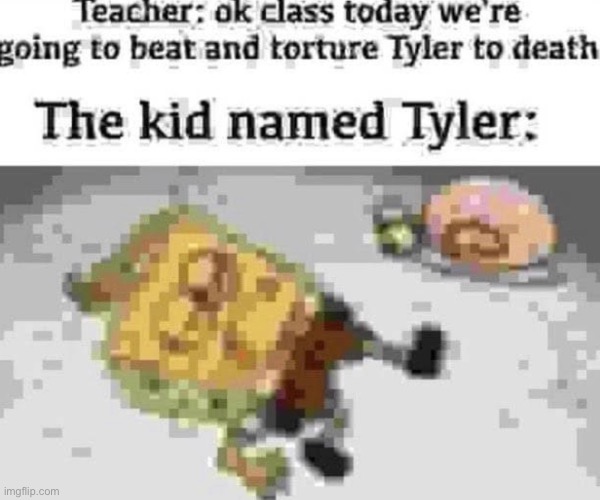 kid named tyler | image tagged in bruh,lol,why are you reading this | made w/ Imgflip meme maker