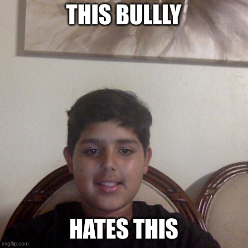 School Bully | THIS BULLLY; HATES THIS | image tagged in school bully | made w/ Imgflip meme maker