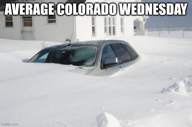 Snow storm Large | AVERAGE COLORADO WEDNESDAY | image tagged in snow storm large | made w/ Imgflip meme maker