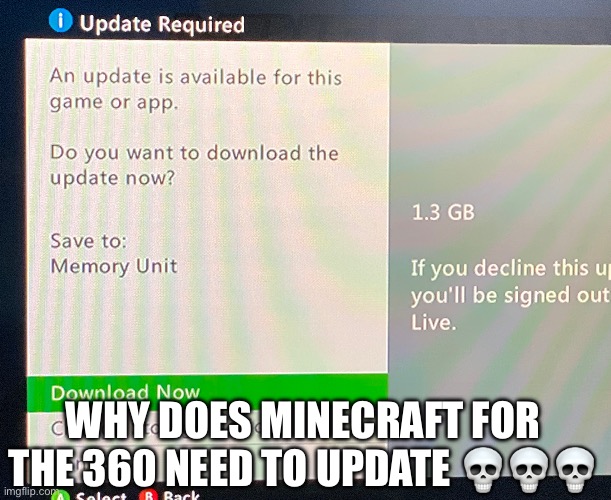 WHY DOES MINECRAFT FOR THE 360 NEED TO UPDATE 💀💀💀 | made w/ Imgflip meme maker