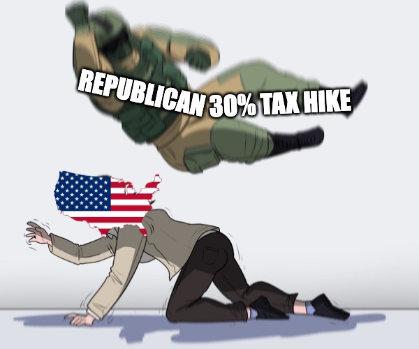 body blow | REPUBLICAN; 30% TAX HIKE | image tagged in rainbow six - fuze the hostage,sales tax,gop,maga,economy | made w/ Imgflip meme maker