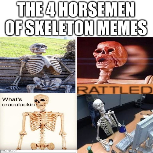The 4 horsemen of | THE 4 HORSEMEN OF SKELETON MEMES | image tagged in the 4 horsemen of | made w/ Imgflip meme maker