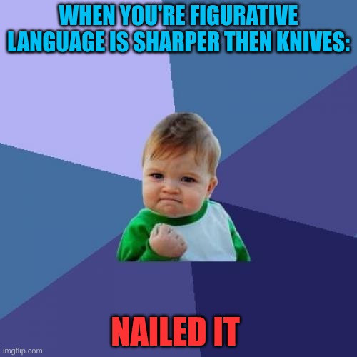 Success Kid |  WHEN YOU'RE FIGURATIVE LANGUAGE IS SHARPER THEN KNIVES:; NAILED IT | image tagged in memes,success kid | made w/ Imgflip meme maker