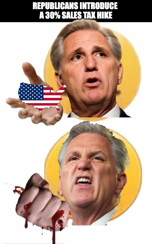 Squish | REPUBLICANS INTRODUCE 
A 30% SALES TAX HIKE | image tagged in squish,sales tax,mccarthy,politics,gop,republicans | made w/ Imgflip meme maker