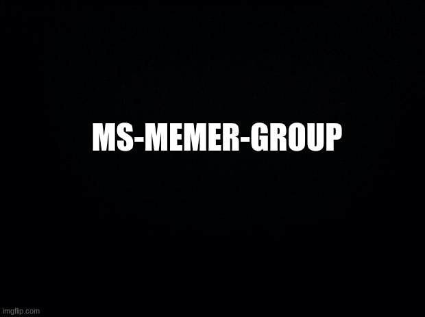 Black background | MS-MEMER-GROUP | image tagged in black background | made w/ Imgflip meme maker