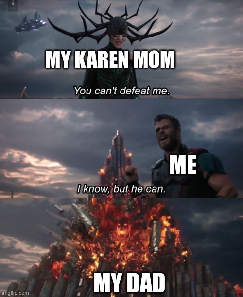 You can't defeat me | MY KAREN MOM ME MY DAD | image tagged in you can't defeat me | made w/ Imgflip meme maker