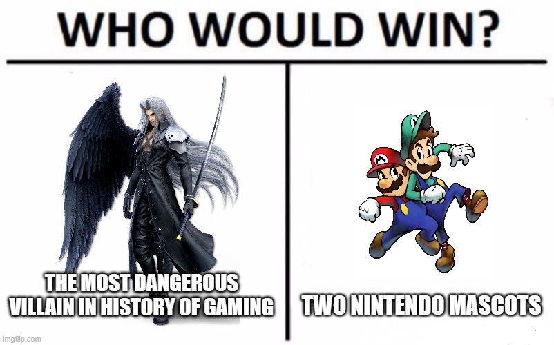 the two nintendo mascots of course. DUUUUH | THE MOST DANGEROUS VILLAIN IN HISTORY OF GAMING; TWO NINTENDO MASCOTS | image tagged in memes,who would win,sephiroth,mario,luigi,game logic | made w/ Imgflip meme maker