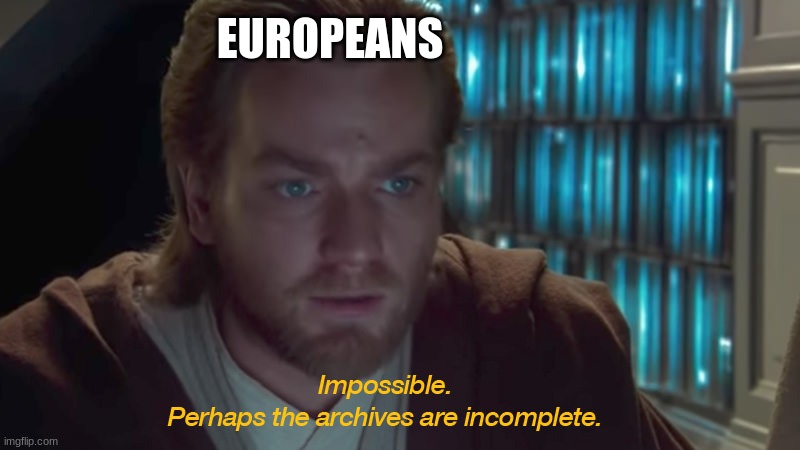 star wars prequel obi-wan archives are incomplete | EUROPEANS | image tagged in star wars prequel obi-wan archives are incomplete | made w/ Imgflip meme maker