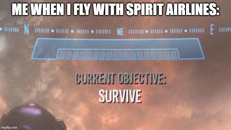 Current Objective: Survive | ME WHEN I FLY WITH SPIRIT AIRLINES: | image tagged in current objective survive | made w/ Imgflip meme maker
