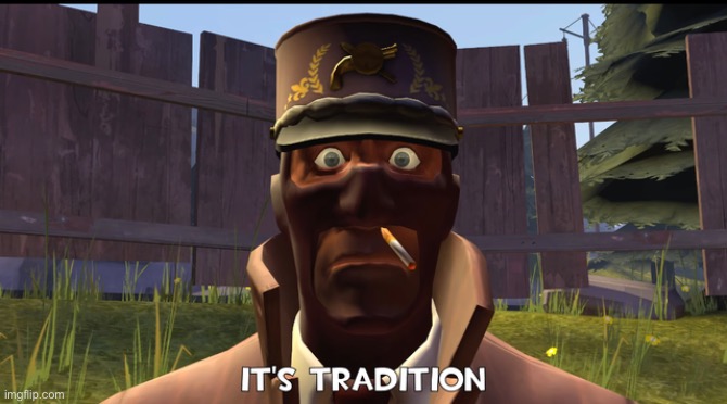 Its tradition | image tagged in its tradition | made w/ Imgflip meme maker