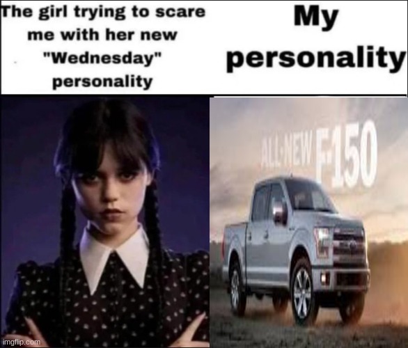 The girl trying to scare me with her new Wednesday personality | image tagged in the girl trying to scare me with her new wednesday personality | made w/ Imgflip meme maker