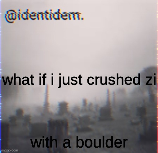 kjh | what if i just crushed zi; with a boulder | made w/ Imgflip meme maker
