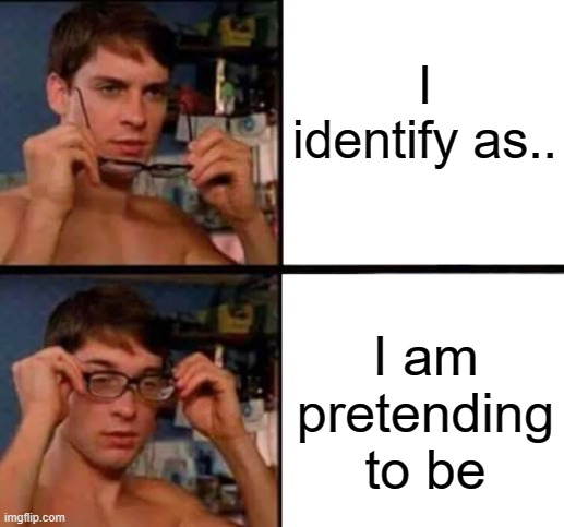 Peter Parker's Glasses | I identify as.. I am pretending to be | image tagged in peter parker's glasses | made w/ Imgflip meme maker