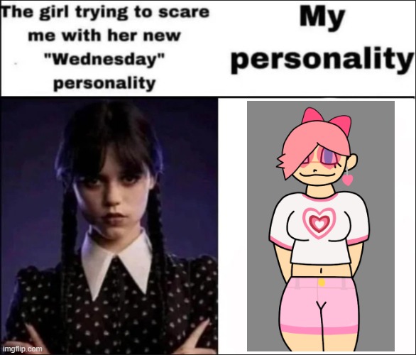 The girl trying to scare me with her new Wednesday personality | image tagged in the girl trying to scare me with her new wednesday personality | made w/ Imgflip meme maker