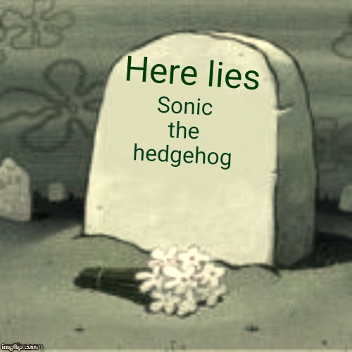 Here Lies X | Sonic the hedgehog Here lies | image tagged in here lies x | made w/ Imgflip meme maker