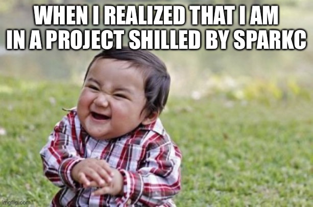 Evil Toddler | WHEN I REALIZED THAT I AM IN A PROJECT SHILLED BY SPARKC | image tagged in memes,evil toddler | made w/ Imgflip meme maker