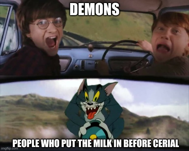 Harry potter meme | DEMONS; PEOPLE WHO PUT THE MILK IN BEFORE CERIAL | image tagged in harry potter train | made w/ Imgflip meme maker