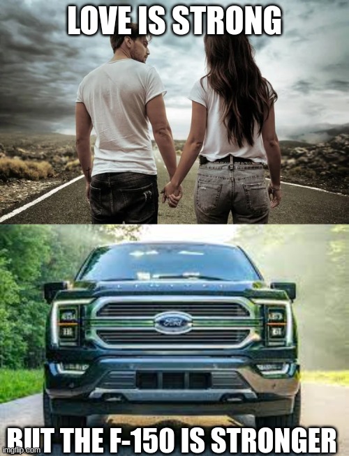 LOVE IS STRONG; BUT THE F-150 IS STRONGER | made w/ Imgflip meme maker