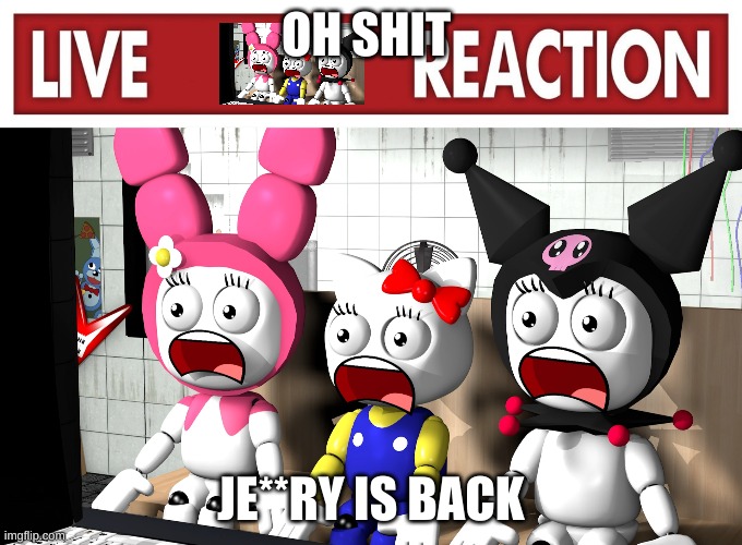Live reaction | OH SHIT; JE**RY IS BACK | image tagged in live reaction | made w/ Imgflip meme maker