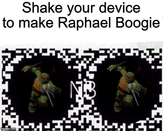 Shake your device to make Raphael Boogie | Shake your device to make Raphael Boogie | image tagged in shake your device gently blank,ratatatata ratatatata,don't pee on the floor,use the commodore,lalalalalalalalalaaaaaaaaaaaaaaaa | made w/ Imgflip meme maker