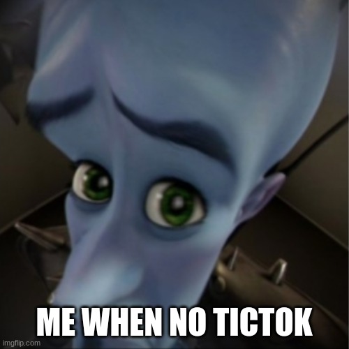 tittok | ME WHEN NO TICTOK | image tagged in megamind peeking,tictok,funny | made w/ Imgflip meme maker