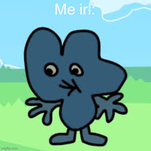 four bfb | Me irl: | image tagged in four bfb | made w/ Imgflip meme maker