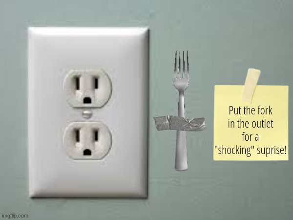 Put the fork in the outlet for a "shocking" suprise! | made w/ Imgflip meme maker