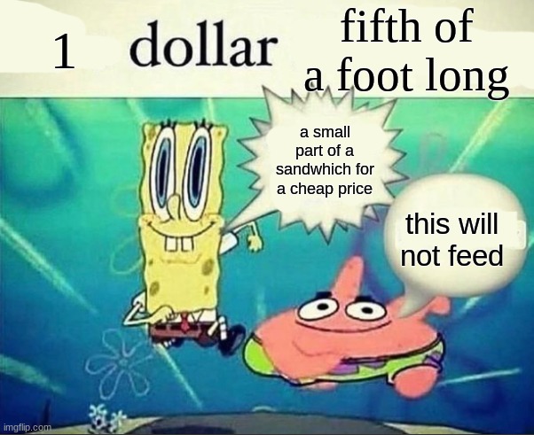 5 dollar foot long | 1; fifth of a foot long; a small part of a sandwhich for a cheap price; this will not feed | image tagged in 5 dollar foot long | made w/ Imgflip meme maker