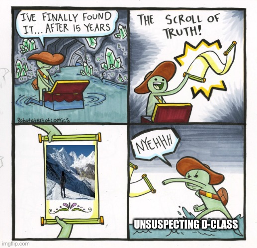 Silly D-Class... (SCP 096) | UNSUSPECTING D-CLASS | image tagged in memes,the scroll of truth,scp,scp 096 | made w/ Imgflip meme maker