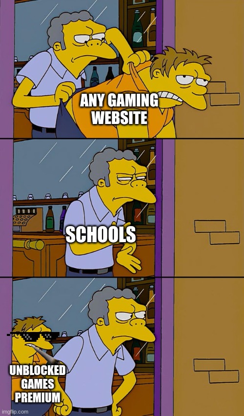 Schools Vs Unblocked Games | ANY GAMING WEBSITE; SCHOOLS; UNBLOCKED GAMES PREMIUM | image tagged in moe throws barney,funny,gaming,school,relatable,funny memes | made w/ Imgflip meme maker