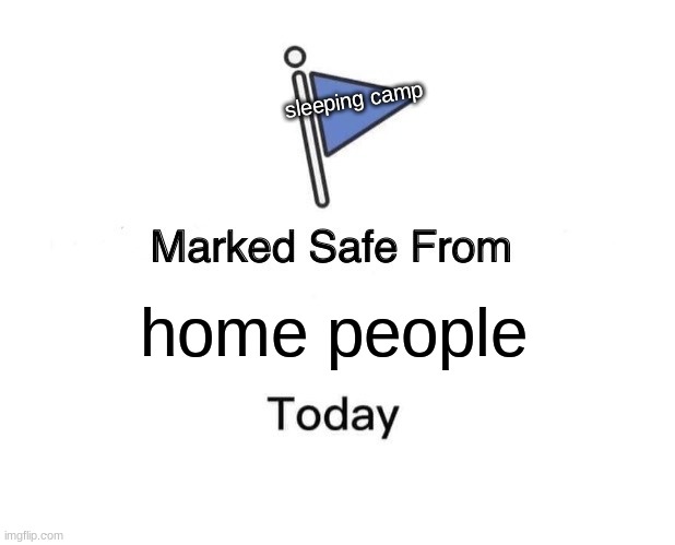 Marked Safe From | sleeping camp; home people | image tagged in memes,marked safe from | made w/ Imgflip meme maker