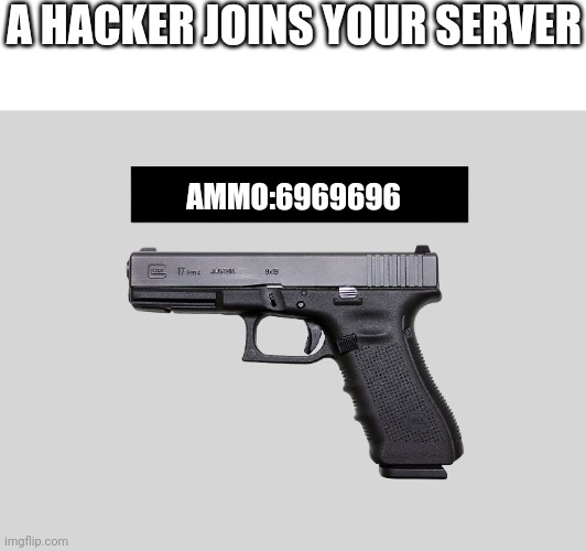 A HACKER JOINS YOUR SERVER AMMO:6969696 | made w/ Imgflip meme maker
