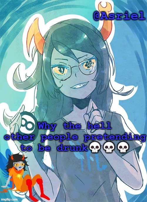 I hope I didn't start a trend involving drinking | Why the hell other people pretending to be drunk💀💀💀 | image tagged in asriel's vriska template | made w/ Imgflip meme maker