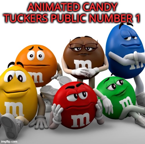 M&Ms | ANIMATED CANDY
TUCKERS PUBLIC NUMBER 1 | image tagged in m ms | made w/ Imgflip meme maker