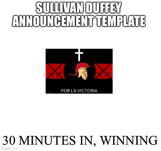 Sullivan Duffey announcement template | 30 MINUTES IN, WINNING | image tagged in sullivan duffey announcement template | made w/ Imgflip meme maker