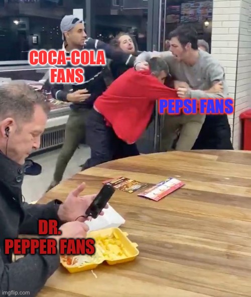 I like Dr. Pepper | COCA-COLA FANS; PEPSI FANS; DR. PEPPER FANS | image tagged in fighting,soda,coca cola,pepsi,dr pepper,memes | made w/ Imgflip meme maker