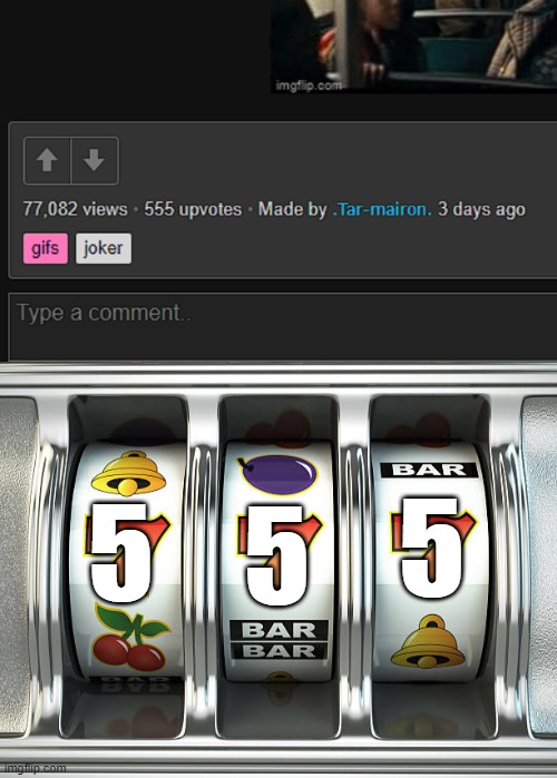 Oof that meme did well | 5; 5; 5 | image tagged in slot machine | made w/ Imgflip meme maker