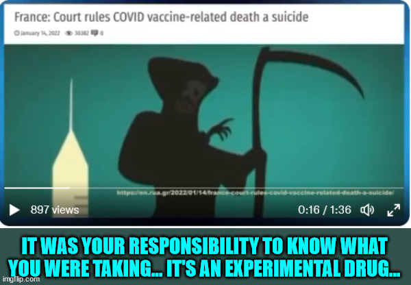 Covid vaccine related deaths are suicide... | IT WAS YOUR RESPONSIBILITY TO KNOW WHAT YOU WERE TAKING... IT'S AN EXPERIMENTAL DRUG... | image tagged in covid vaccine | made w/ Imgflip meme maker