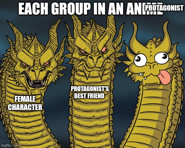 Three-headed Dragon | EACH GROUP IN AN ANIME; PROTAGONIST; PROTAGONIST'S BEST FRIEND; FEMALE CHARACTER | image tagged in three-headed dragon | made w/ Imgflip meme maker