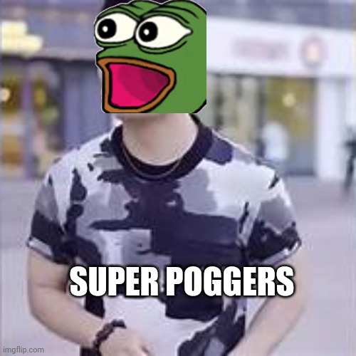 Super poggers | SUPER POGGERS | image tagged in super idol | made w/ Imgflip meme maker