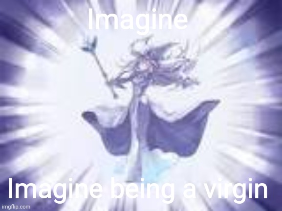 *ahem* po- | Imagine; Imagine being a virgin | image tagged in ygo tpose | made w/ Imgflip meme maker