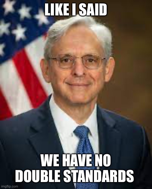 Garland | LIKE I SAID WE HAVE NO DOUBLE STANDARDS | image tagged in garland | made w/ Imgflip meme maker