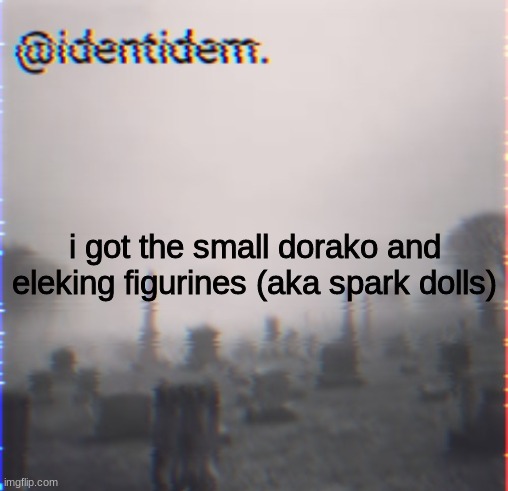 nkl | i got the small dorako and eleking figurines (aka spark dolls) | made w/ Imgflip meme maker