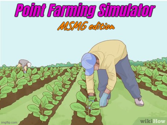 The best stream to troll since it's run by crybaby mods and the community take literally ANY bait you put out for them. | Point Farming Simulator; MSMG edition | made w/ Imgflip meme maker