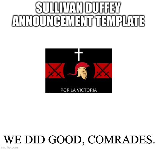 Sullivan Duffey announcement template | WE DID GOOD, COMRADES. | image tagged in sullivan duffey announcement template | made w/ Imgflip meme maker