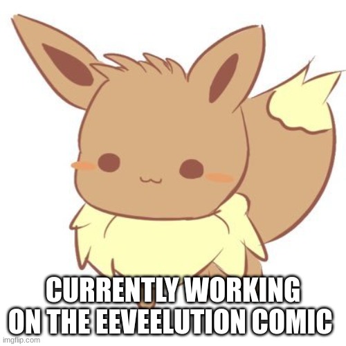 i love this temp | CURRENTLY WORKING ON THE EEVEELUTION COMIC | image tagged in chibi eevee | made w/ Imgflip meme maker