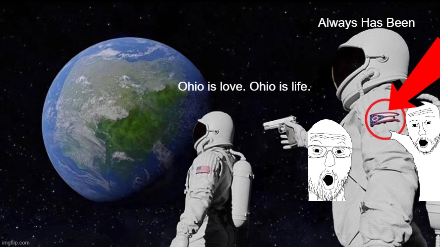 Always Has Been Meme | Always Has Been; Ohio is love. Ohio is life. | image tagged in memes,always has been | made w/ Imgflip meme maker